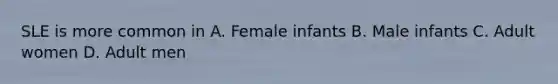 SLE is more common in A. Female infants B. Male infants C. Adult women D. Adult men