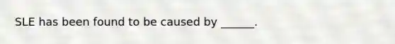 SLE has been found to be caused by ______.