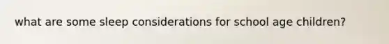 what are some sleep considerations for school age children?