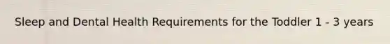 Sleep and Dental Health Requirements for the Toddler 1 - 3 years