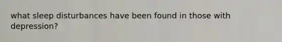 what sleep disturbances have been found in those with depression?