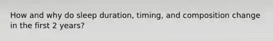 How and why do sleep duration, timing, and composition change in the first 2 years?
