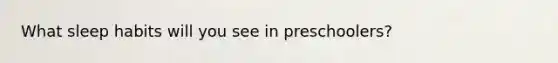 What sleep habits will you see in preschoolers?