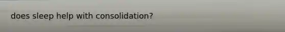 does sleep help with consolidation?