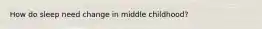 How do sleep need change in middle childhood?