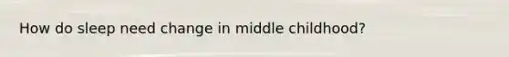 How do sleep need change in middle childhood?