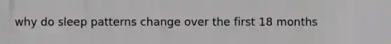 why do sleep patterns change over the first 18 months