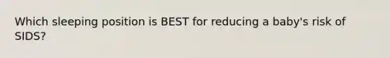 Which sleeping position is BEST for reducing a baby's risk of SIDS?