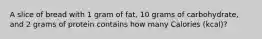 A slice of bread with 1 gram of fat, 10 grams of carbohydrate, and 2 grams of protein contains how many Calories (kcal)?