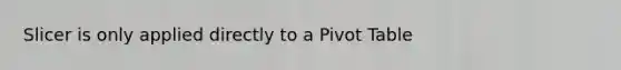 Slicer is only applied directly to a Pivot Table