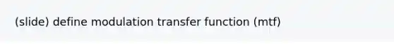 (slide) define modulation transfer function (mtf)
