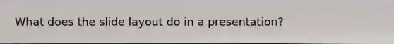 What does the slide layout do in a presentation?