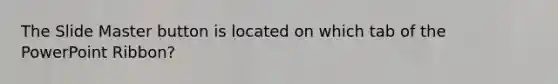 The Slide Master button is located on which tab of the PowerPoint Ribbon?