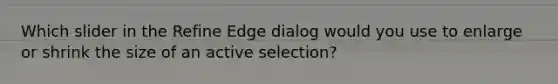 Which slider in the Refine Edge dialog would you use to enlarge or shrink the size of an active selection?