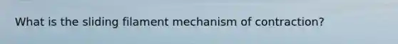 What is the sliding filament mechanism of contraction?