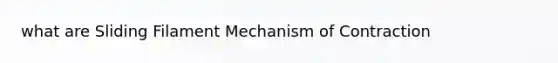 what are Sliding Filament Mechanism of Contraction