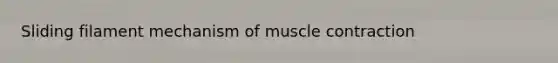 Sliding filament mechanism of <a href='https://www.questionai.com/knowledge/k0LBwLeEer-muscle-contraction' class='anchor-knowledge'>muscle contraction</a>