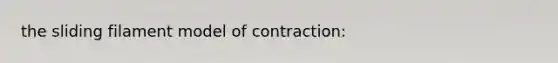 the sliding filament model of contraction: