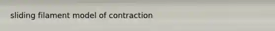 sliding filament model of contraction