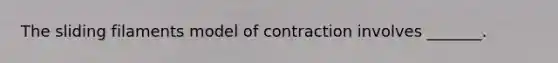 The sliding filaments model of contraction involves _______.