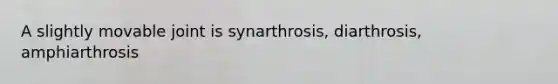 A slightly movable joint is synarthrosis, diarthrosis, amphiarthrosis