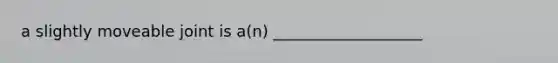 a slightly moveable joint is a(n) ___________________