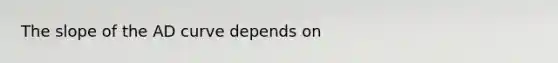 The slope of the AD curve depends on