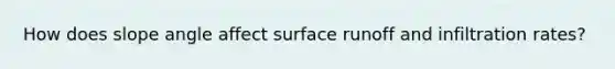 How does slope angle affect surface runoff and infiltration rates?