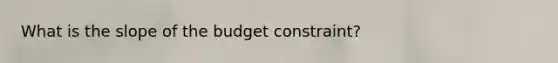 What is the slope of the budget constraint?