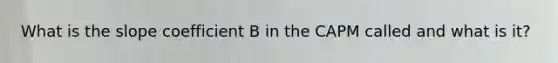 What is the slope coefficient B in the CAPM called and what is it?