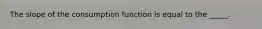 The slope of the consumption function is equal to the _____.