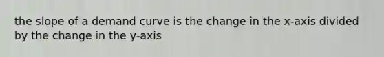the slope of a demand curve is the change in the x-axis divided by the change in the y-axis