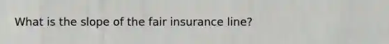 What is the slope of the fair insurance line?