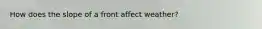 How does the slope of a front affect weather?