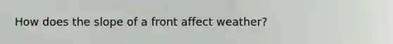 How does the slope of a front affect weather?