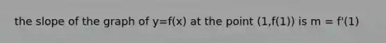 the slope of the graph of y=f(x) at the point (1,f(1)) is m = f'(1)