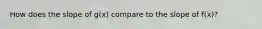 How does the slope of g(x) compare to the slope of f(x)?