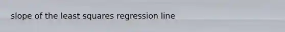 slope of the least squares regression line