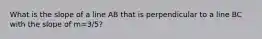 What is the slope of a line AB that is perpendicular to a line BC with the slope of m=3/5?