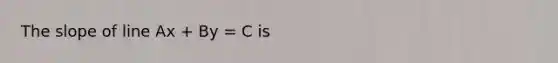 The slope of line Ax + By = C is