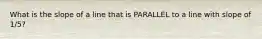 What is the slope of a line that is PARALLEL to a line with slope of 1/5?