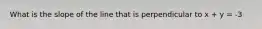 What is the slope of the line that is perpendicular to x + y = -3