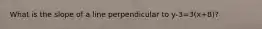 What is the slope of a line perpendicular to y-3=3(x+8)?