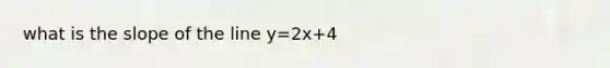 what is the slope of the line y=2x+4