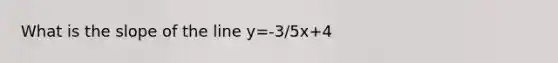 What is the slope of the line y=-3/5x+4