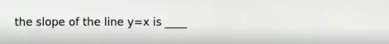 the slope of the line y=x is ____