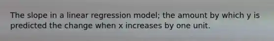 The slope in a linear regression model; the amount by which y is predicted the change when x increases by one unit.