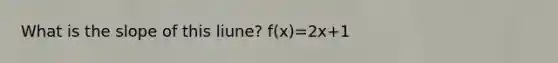 What is the slope of this liune? f(x)=2x+1