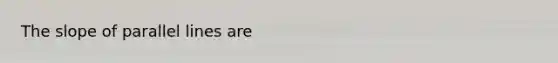 The slope of <a href='https://www.questionai.com/knowledge/kmhV0cfzq2-parallel-lines' class='anchor-knowledge'>parallel lines</a> are
