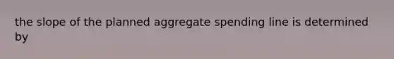 the slope of the planned aggregate spending line is determined by